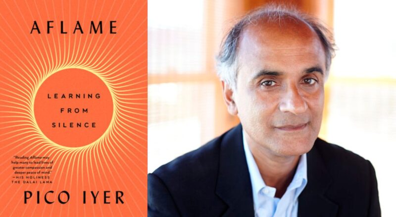 World Literature: Pico Iyer (England) Shares “Aflame: Learning from Silence”